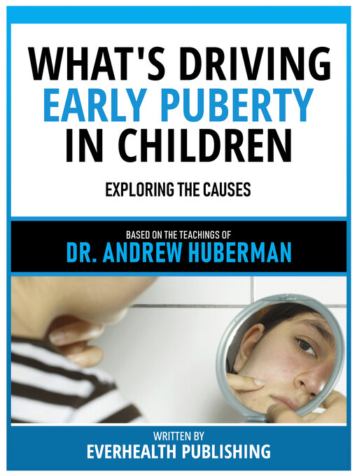 Title details for What's Driving Early Puberty In Children--Based On the Teachings of Dr. Andrew Huberman by Everhealth Publishing - Available